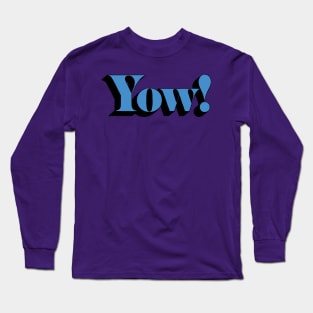 YOW! — an interjection Long Sleeve T-Shirt